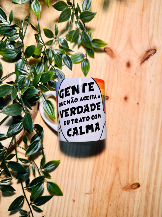 Caneca - Gente que não aceita a verdade eu trato com calma